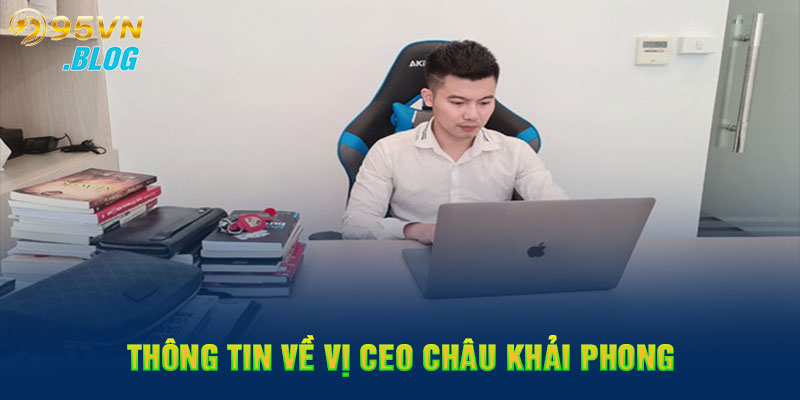 Thông tin về vị CEO Châu Khải Phong