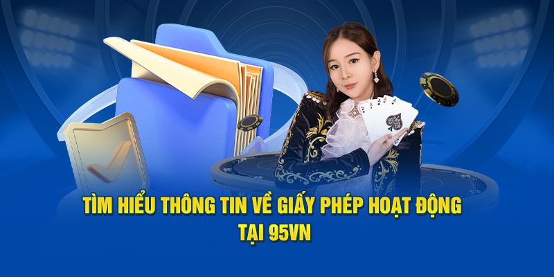 Tìm Hiểu Thông Tin Về Giấy Phép Hoạt Động Tại 95VN